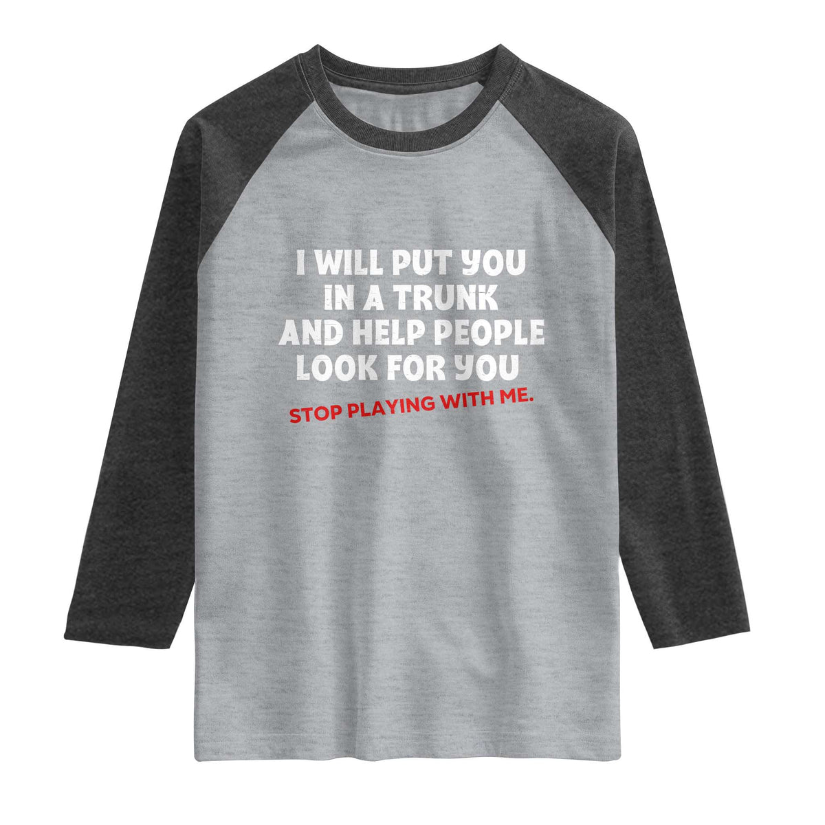 Funny Saying I Will Put You In The Trunk Raglan Shirt And Help People Look For