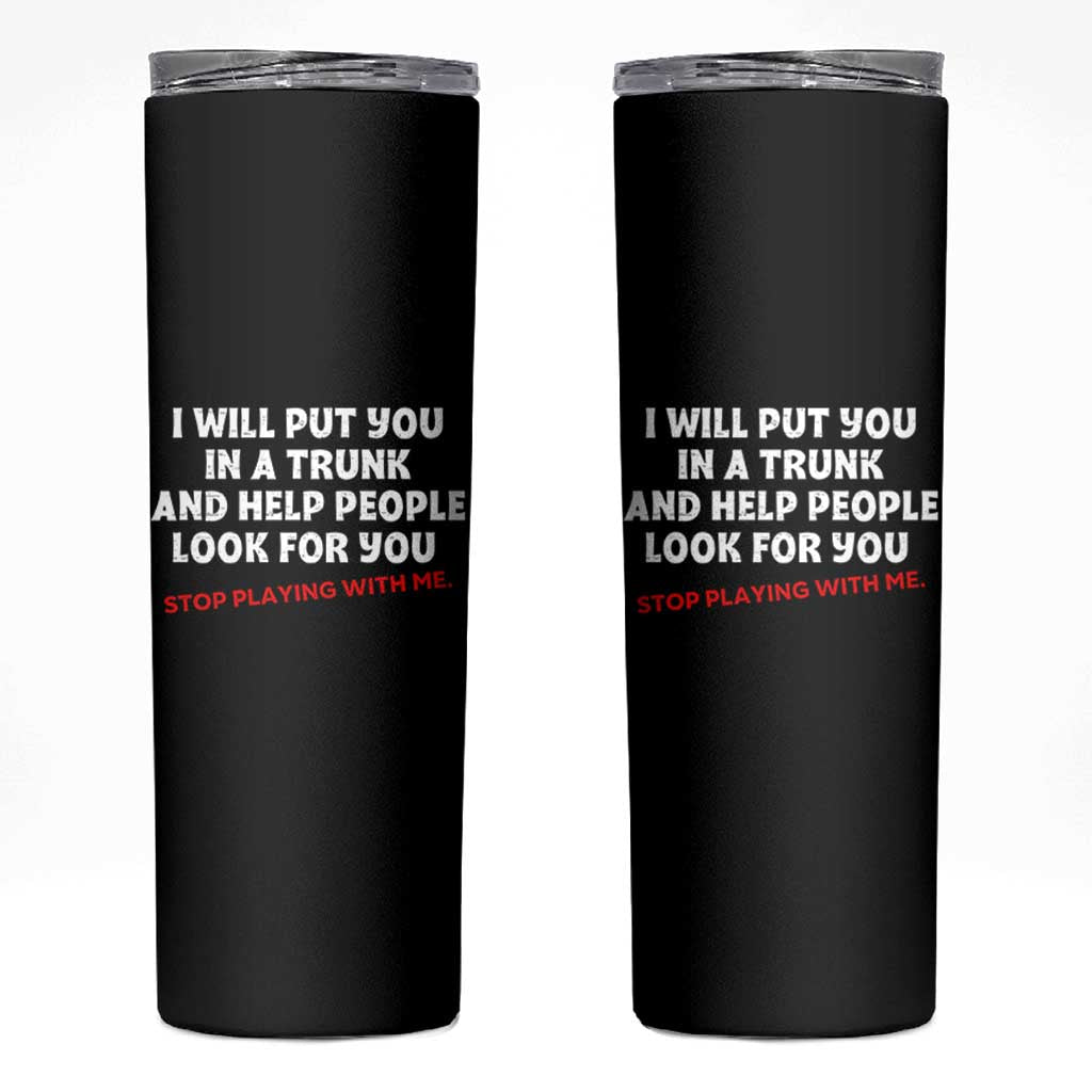 Funny Saying I Will Put You In The Trunk Skinny Tumbler And Help People Look For