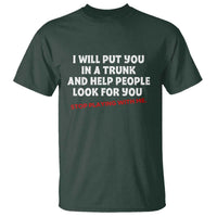 Funny Saying I Will Put You In The Trunk T Shirt And Help People Look For