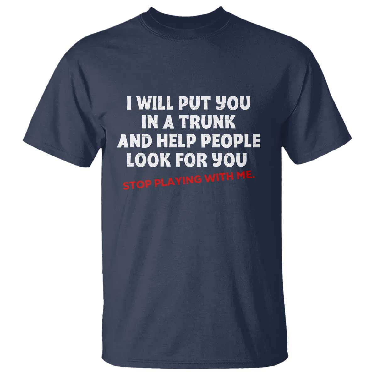 Funny Saying I Will Put You In The Trunk T Shirt And Help People Look For