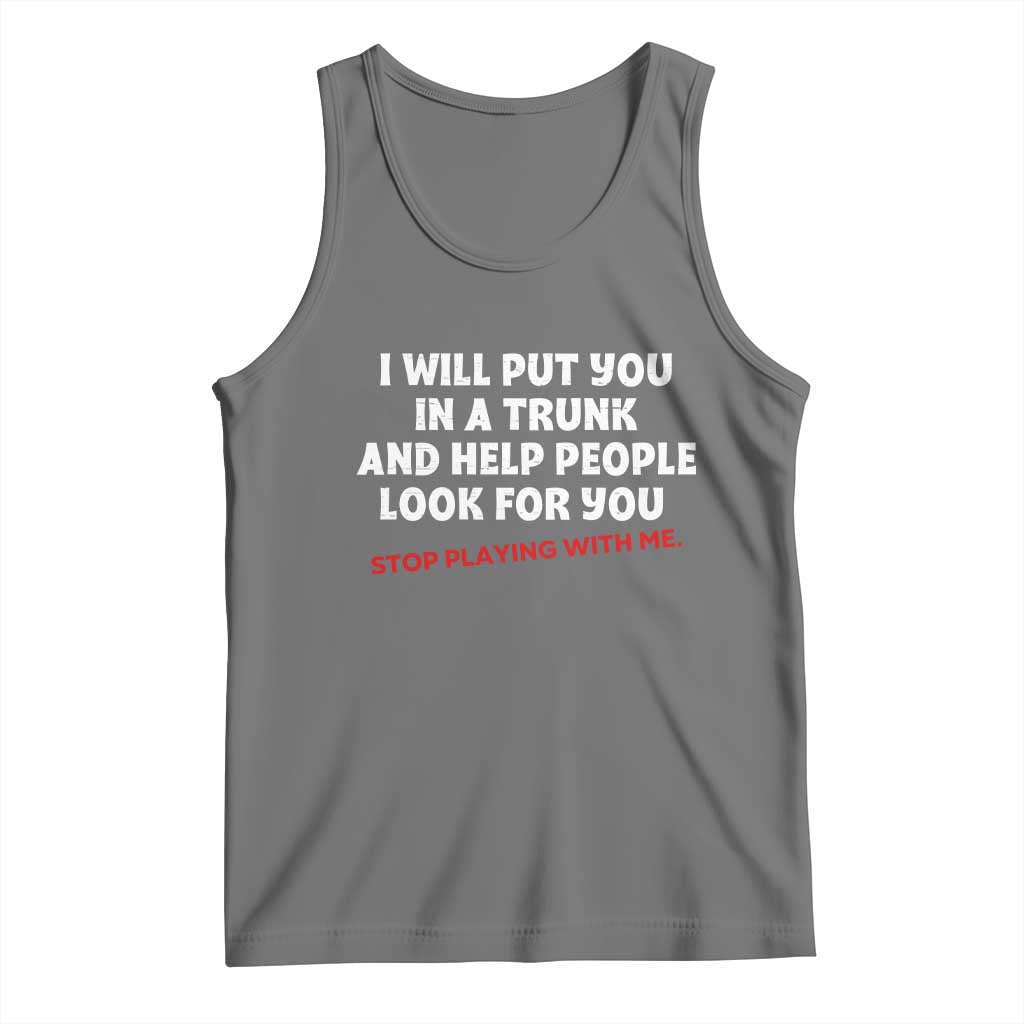 Funny Saying I Will Put You In The Trunk Tank Top And Help People Look For