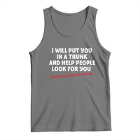 Funny Saying I Will Put You In The Trunk Tank Top And Help People Look For