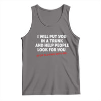 Funny Saying I Will Put You In The Trunk Tank Top And Help People Look For