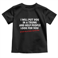 Funny Saying I Will Put You In The Trunk Toddler T Shirt And Help People Look For