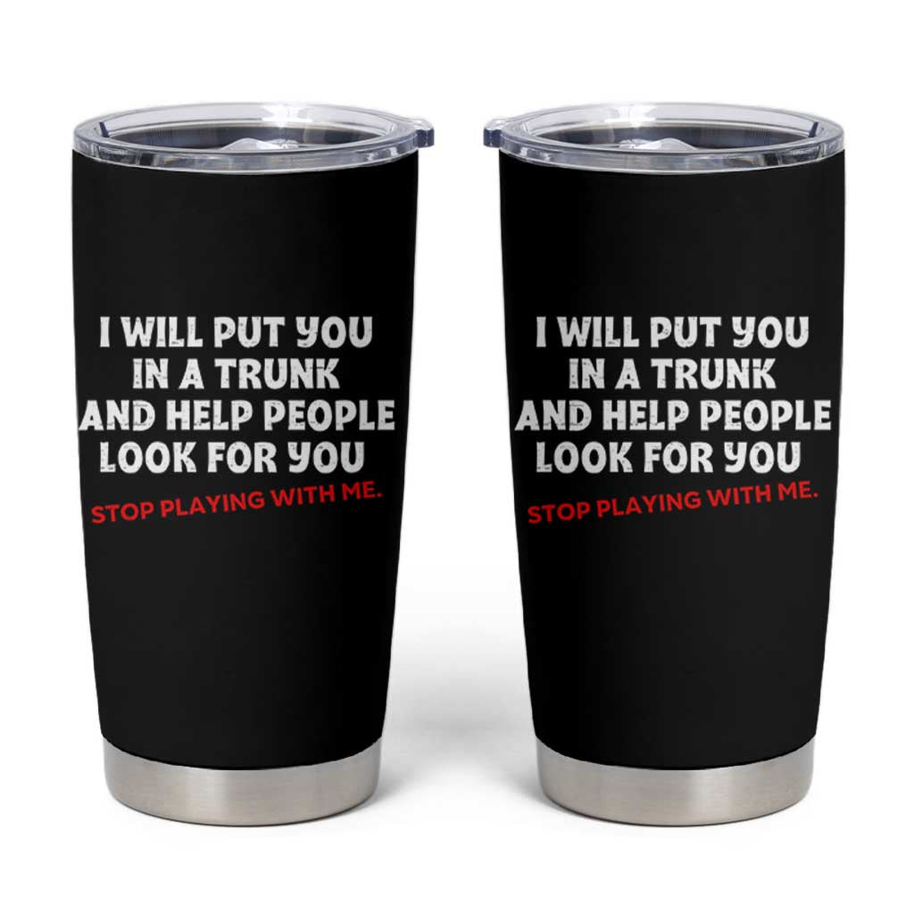 Funny Saying I Will Put You In The Trunk Tumbler Cup And Help People Look For