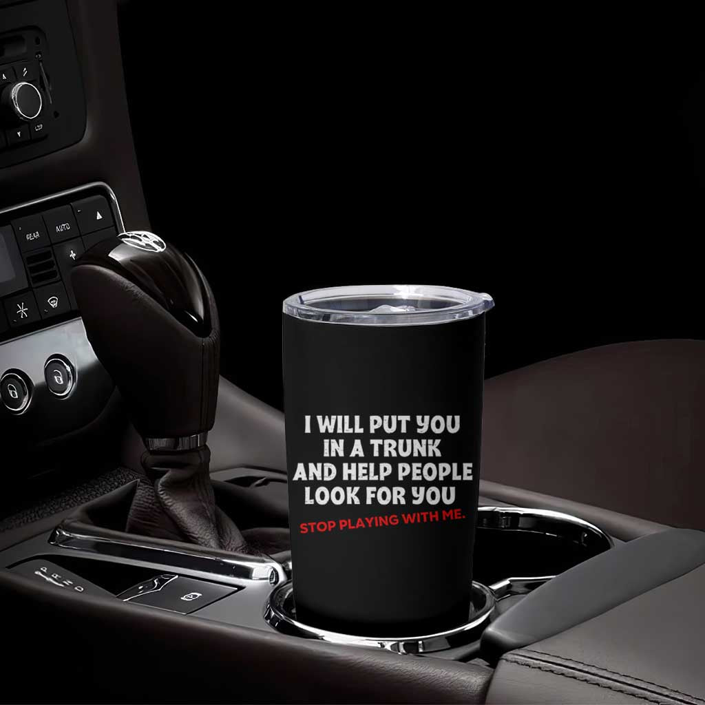 Funny Saying I Will Put You In The Trunk Tumbler Cup And Help People Look For