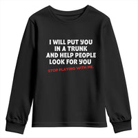 Funny Saying I Will Put You In The Trunk Youth Sweatshirt And Help People Look For