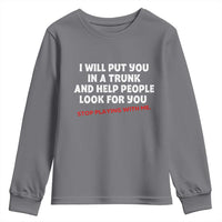 Funny Saying I Will Put You In The Trunk Youth Sweatshirt And Help People Look For