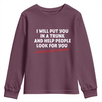 Funny Saying I Will Put You In The Trunk Youth Sweatshirt And Help People Look For