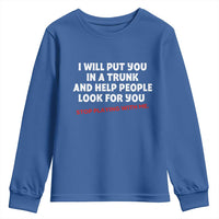Funny Saying I Will Put You In The Trunk Youth Sweatshirt And Help People Look For
