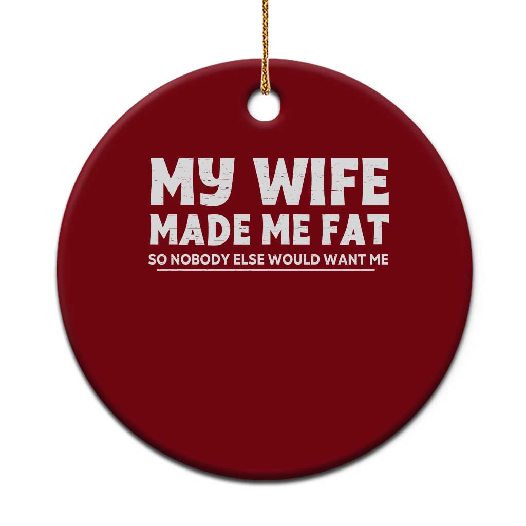 My Wife Made Me Fat Funny Husband Ceramic Ornament Sarcastic Saying Humor Joke Fathers Day
