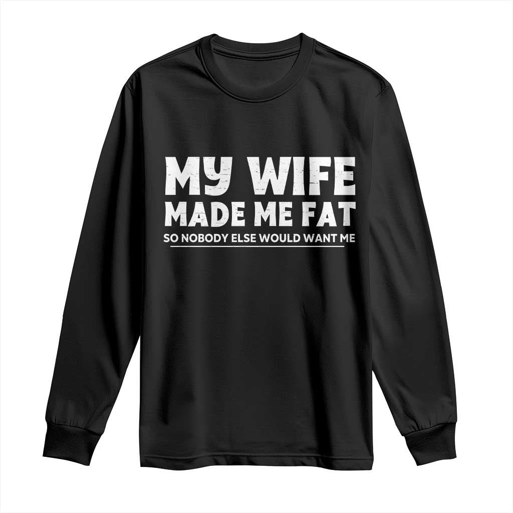 My Wife Made Me Fat Funny Husband Long Sleeve Shirt Sarcastic Saying Humor Joke Fathers Day