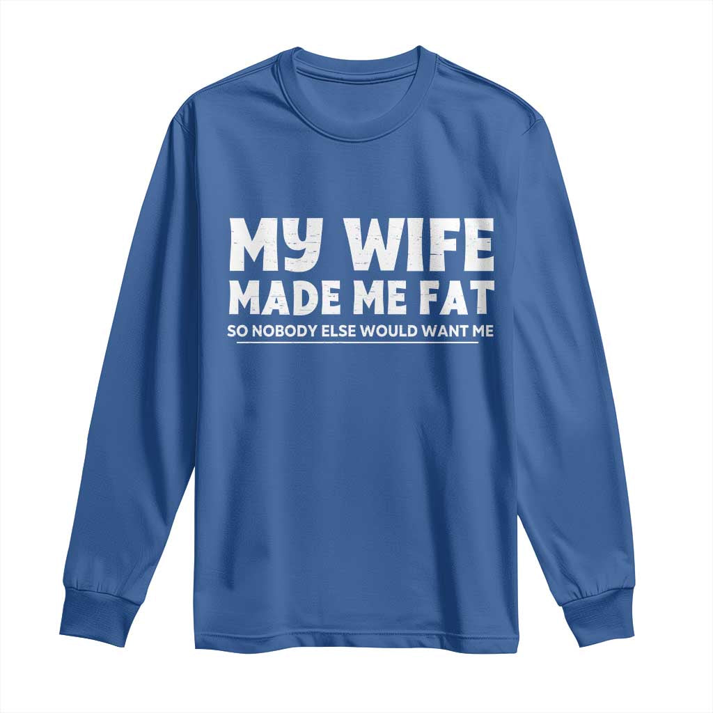 My Wife Made Me Fat Funny Husband Long Sleeve Shirt Sarcastic Saying Humor Joke Fathers Day