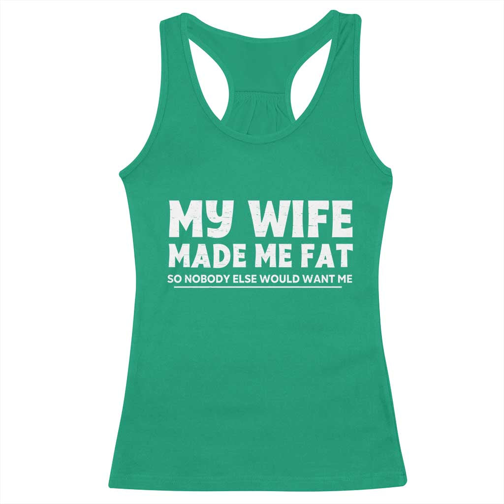 My Wife Made Me Fat Funny Husband Racerback Tank Top Sarcastic Saying Humor Joke Fathers Day