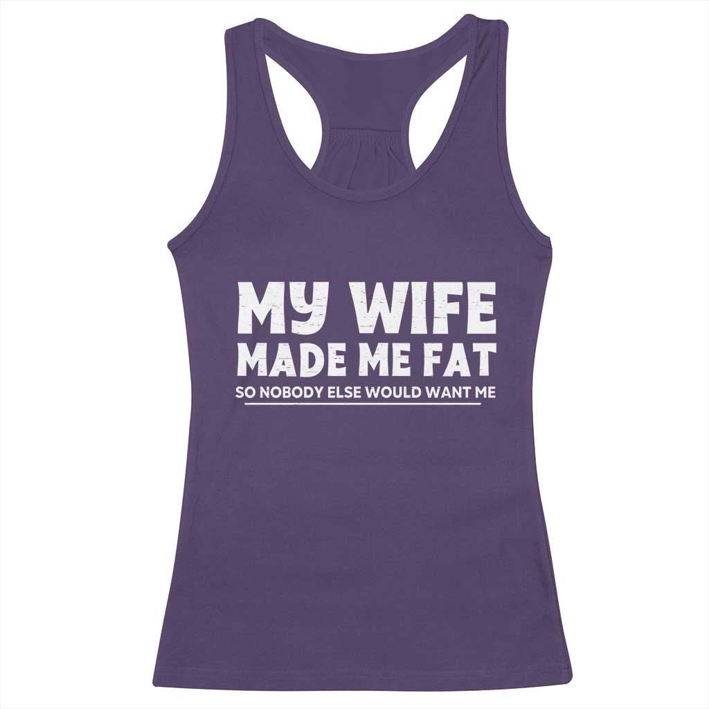 My Wife Made Me Fat Funny Husband Racerback Tank Top Sarcastic Saying Humor Joke Fathers Day