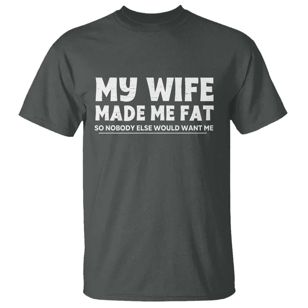 My Wife Made Me Fat Funny Husband T Shirt Sarcastic Saying Humor Joke Fathers Day