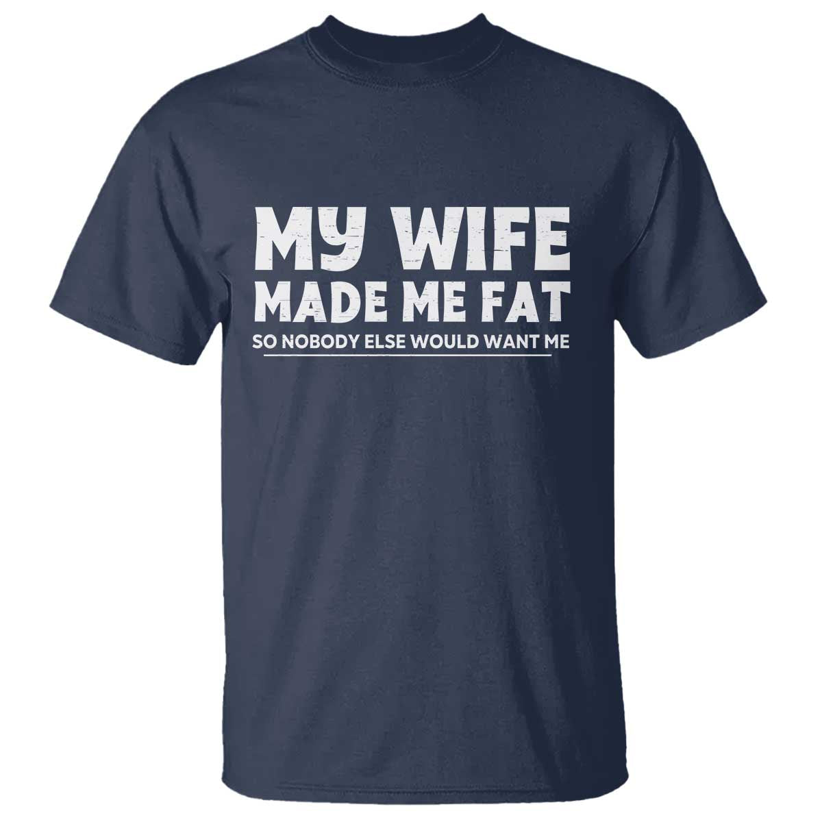 My Wife Made Me Fat Funny Husband T Shirt Sarcastic Saying Humor Joke Fathers Day