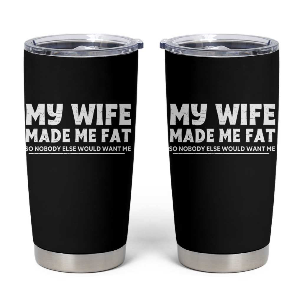 My Wife Made Me Fat Funny Husband Tumbler Cup Sarcastic Saying Humor Joke Fathers Day