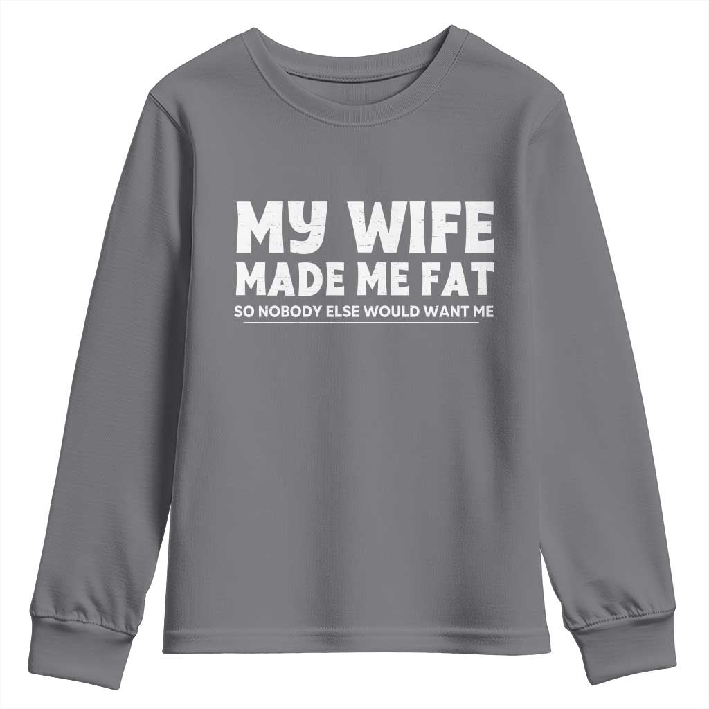 My Wife Made Me Fat Funny Husband Youth Sweatshirt Sarcastic Saying Humor Joke Fathers Day