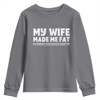 My Wife Made Me Fat Funny Husband Youth Sweatshirt Sarcastic Saying Humor Joke Fathers Day