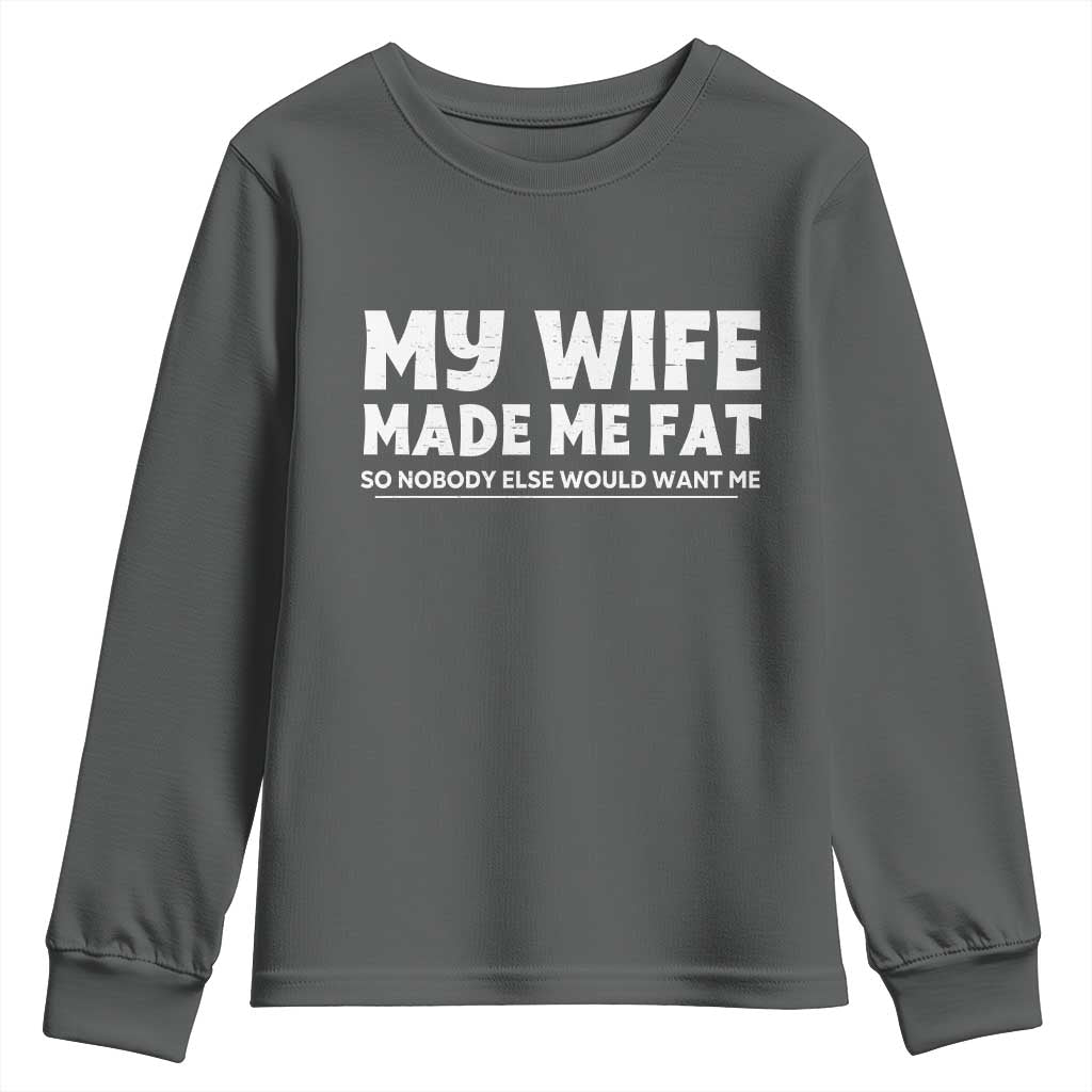 My Wife Made Me Fat Funny Husband Youth Sweatshirt Sarcastic Saying Humor Joke Fathers Day