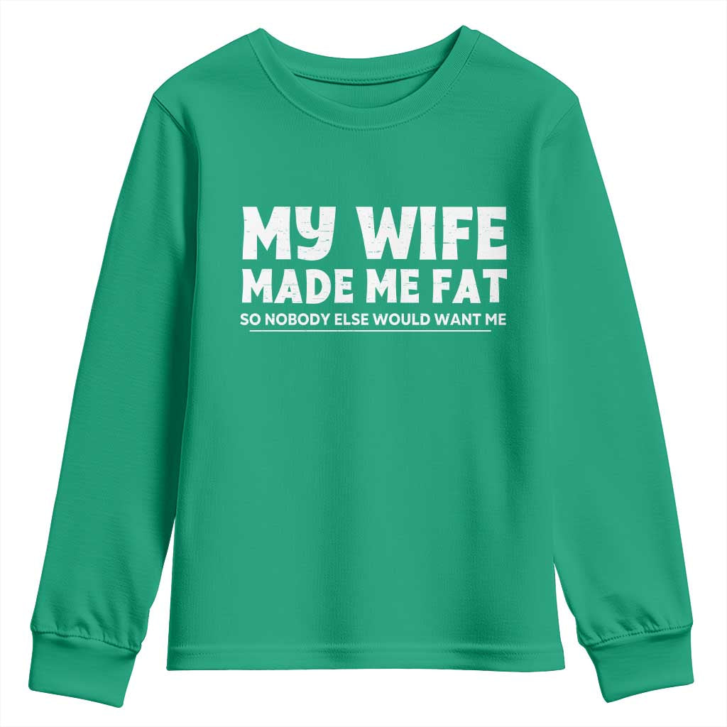My Wife Made Me Fat Funny Husband Youth Sweatshirt Sarcastic Saying Humor Joke Fathers Day