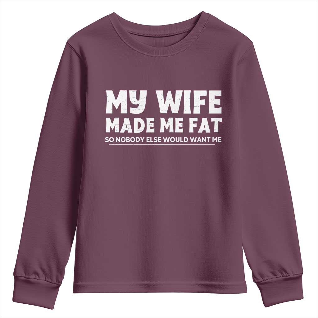 My Wife Made Me Fat Funny Husband Youth Sweatshirt Sarcastic Saying Humor Joke Fathers Day