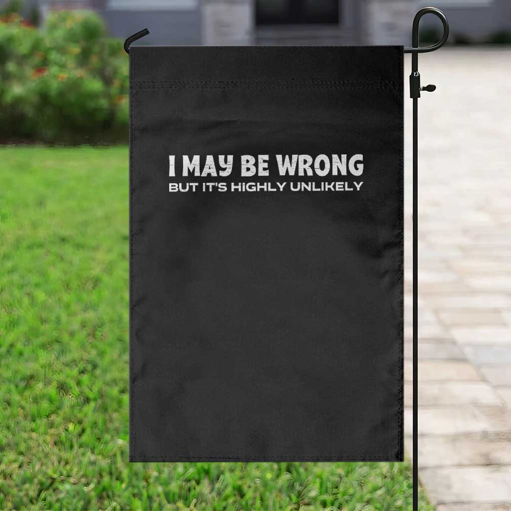 Funny I May Be Wrong But Its Highly Unlikely Garden Flag