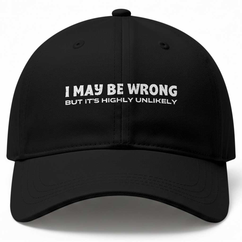 Funny I May Be Wrong But Its Highly Unlikely Baseball Cap