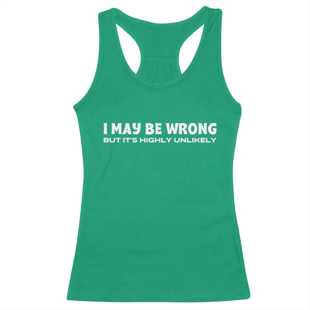 Funny I May Be Wrong But Its Highly Unlikely Racerback Tank Top