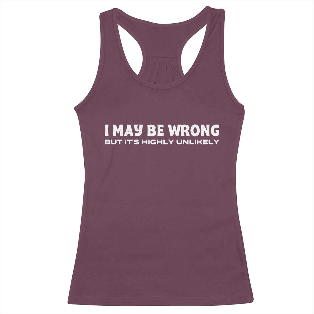 Funny I May Be Wrong But Its Highly Unlikely Racerback Tank Top