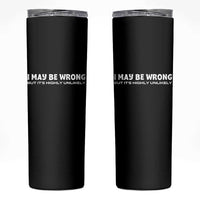 Funny I May Be Wrong But Its Highly Unlikely Skinny Tumbler