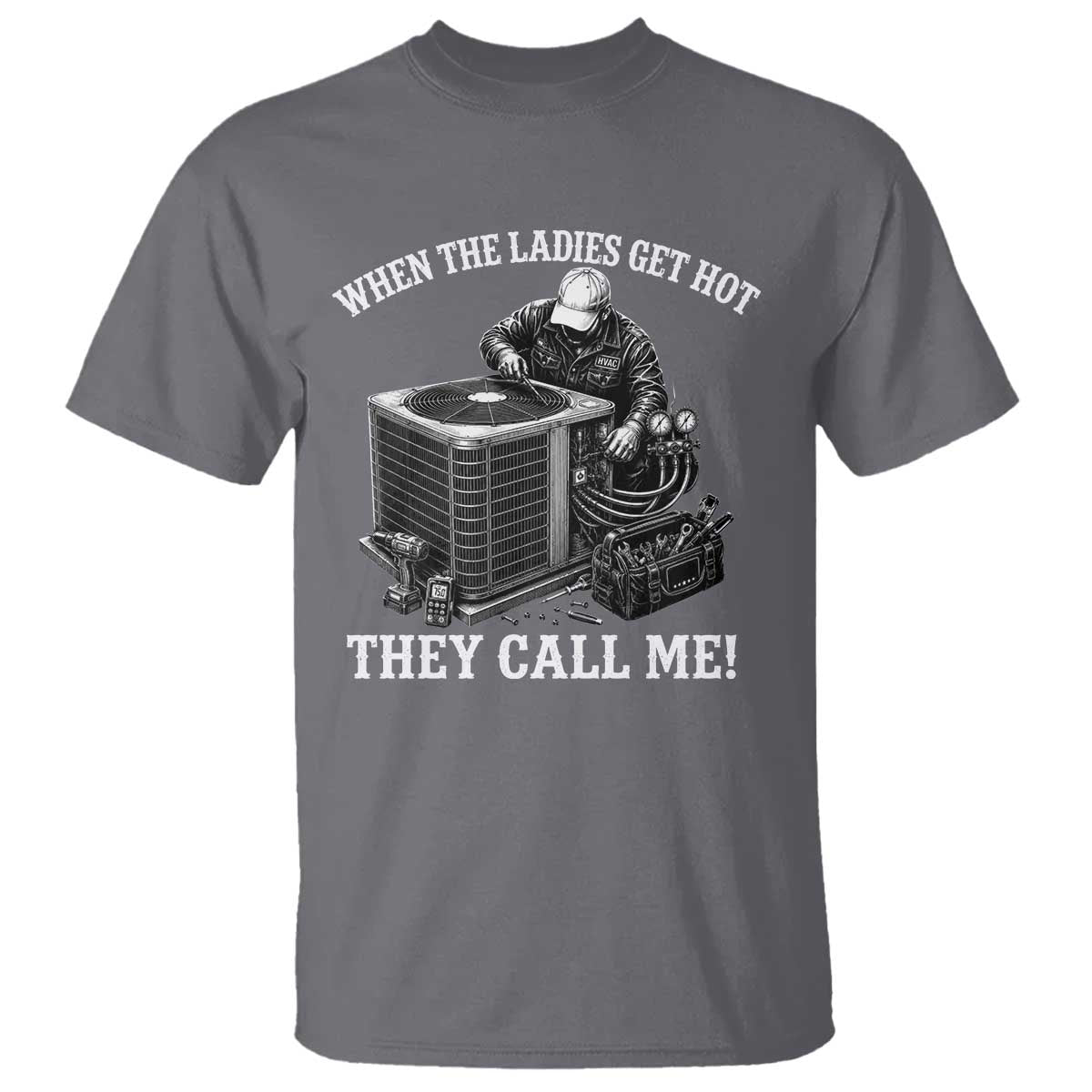 Funny HVAC Technician Graphic T Shirt When The Ladies Get Hot They Call Me