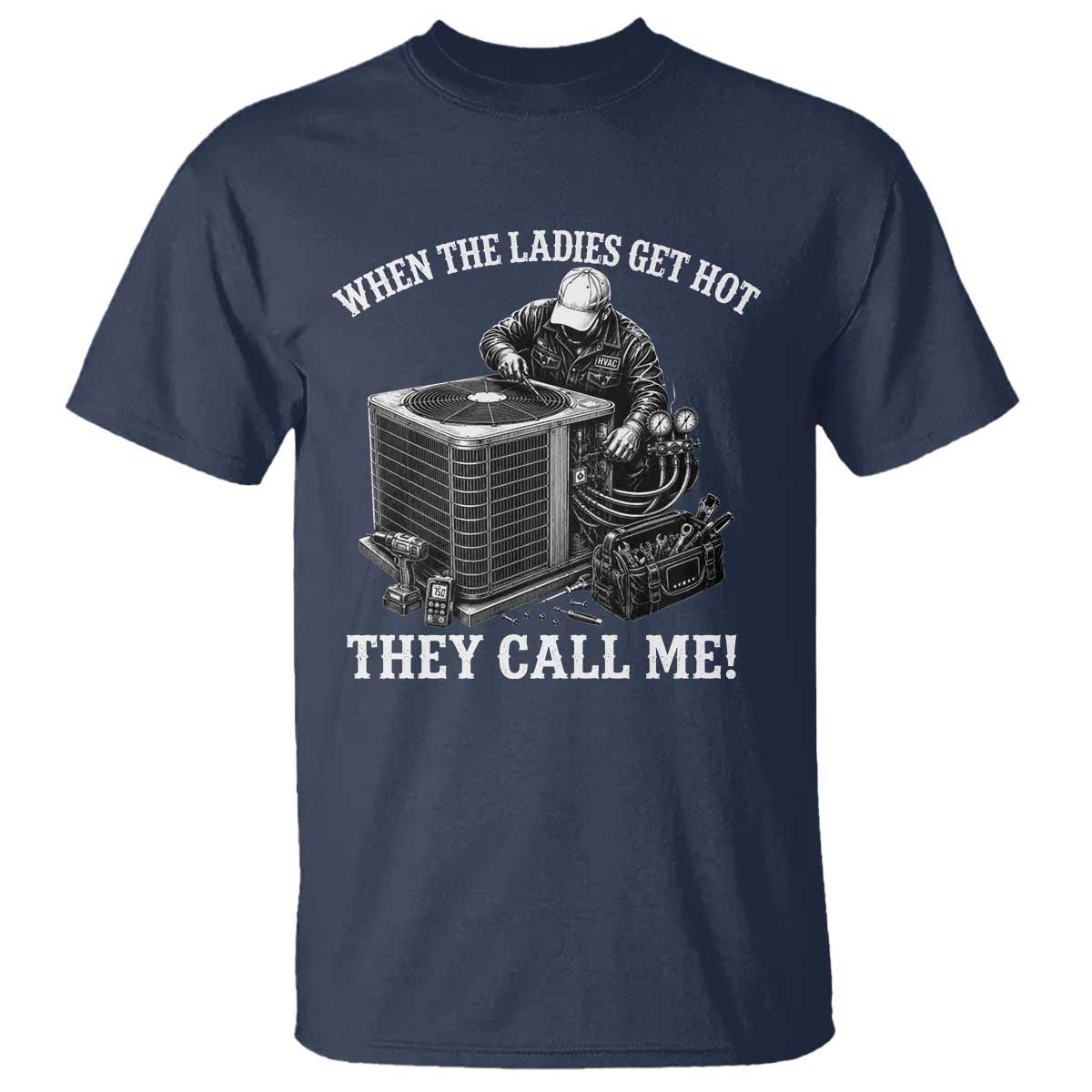 Funny HVAC Technician Graphic T Shirt When The Ladies Get Hot They Call Me