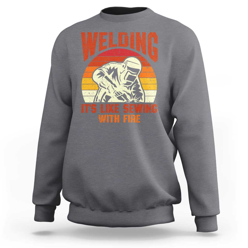 Funny Welder Sweatshirt Welding It's Like Sewing With Fire Retro Graphic