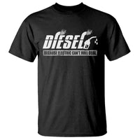 Diesel Because Electric Cars Can't Roll Coal Truck T Shirt Trucker Mechanic Graphic