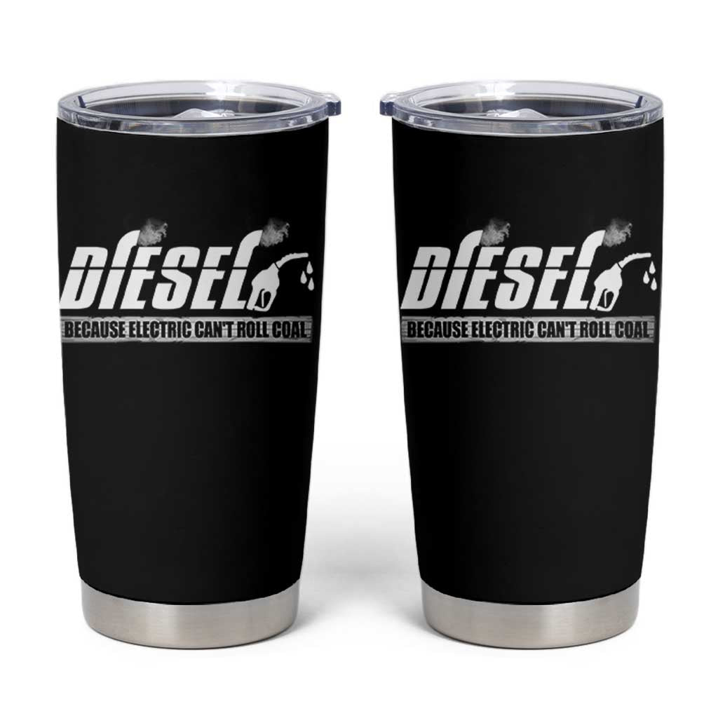 Diesel Because Electric Cars Can't Roll Coal Truck Tumbler Cup Trucker Mechanic Graphic
