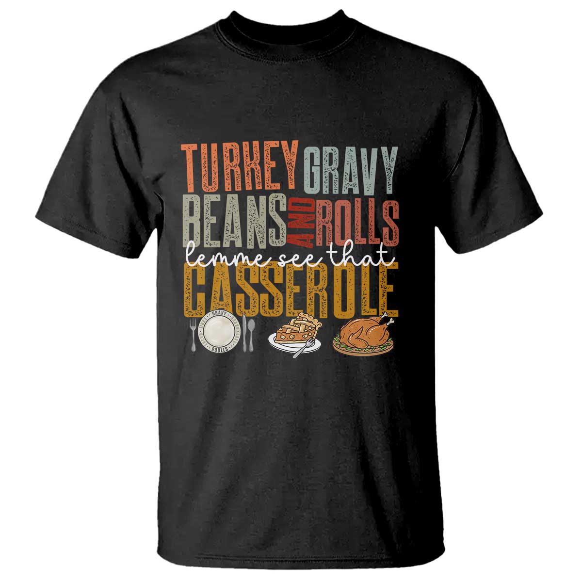 Funny Thanksgiving T Shirt Turkey Gravy Beans And Rolls Let Me See That Casserole - Wonder Print Shop