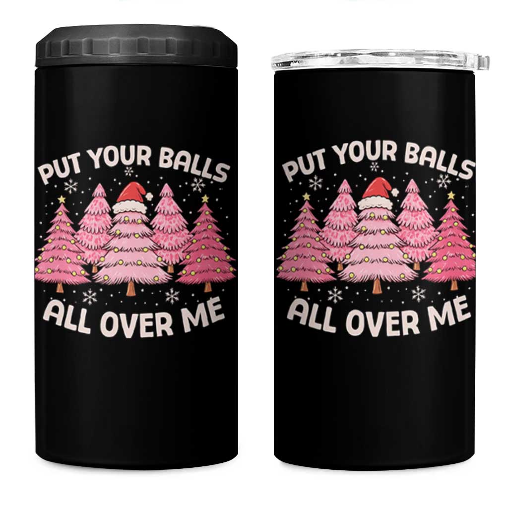Put Your Balls All Over Me Christmas 4 in 1 Can Cooler Tumbler Dirty Humor Inappropriate Pink Tree Xmas - Wonder Print Shop
