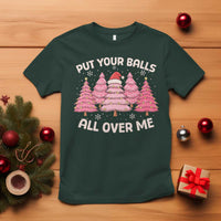 Put Your Balls All Over Me Christmas T Shirt Dirty Humor Inappropriate Pink Tree Xmas - Wonder Print Shop