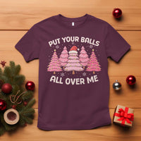 Put Your Balls All Over Me Christmas T Shirt Dirty Humor Inappropriate Pink Tree Xmas - Wonder Print Shop