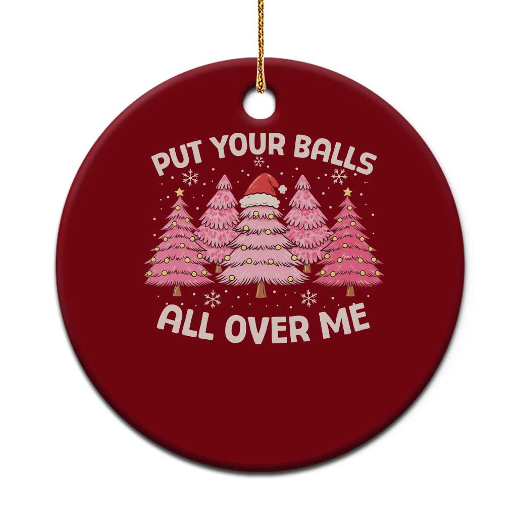 Put Your Balls All Over Me Christmas Ceramic Ornament Dirty Humor Inappropriate Pink Tree Xmas - Wonder Print Shop