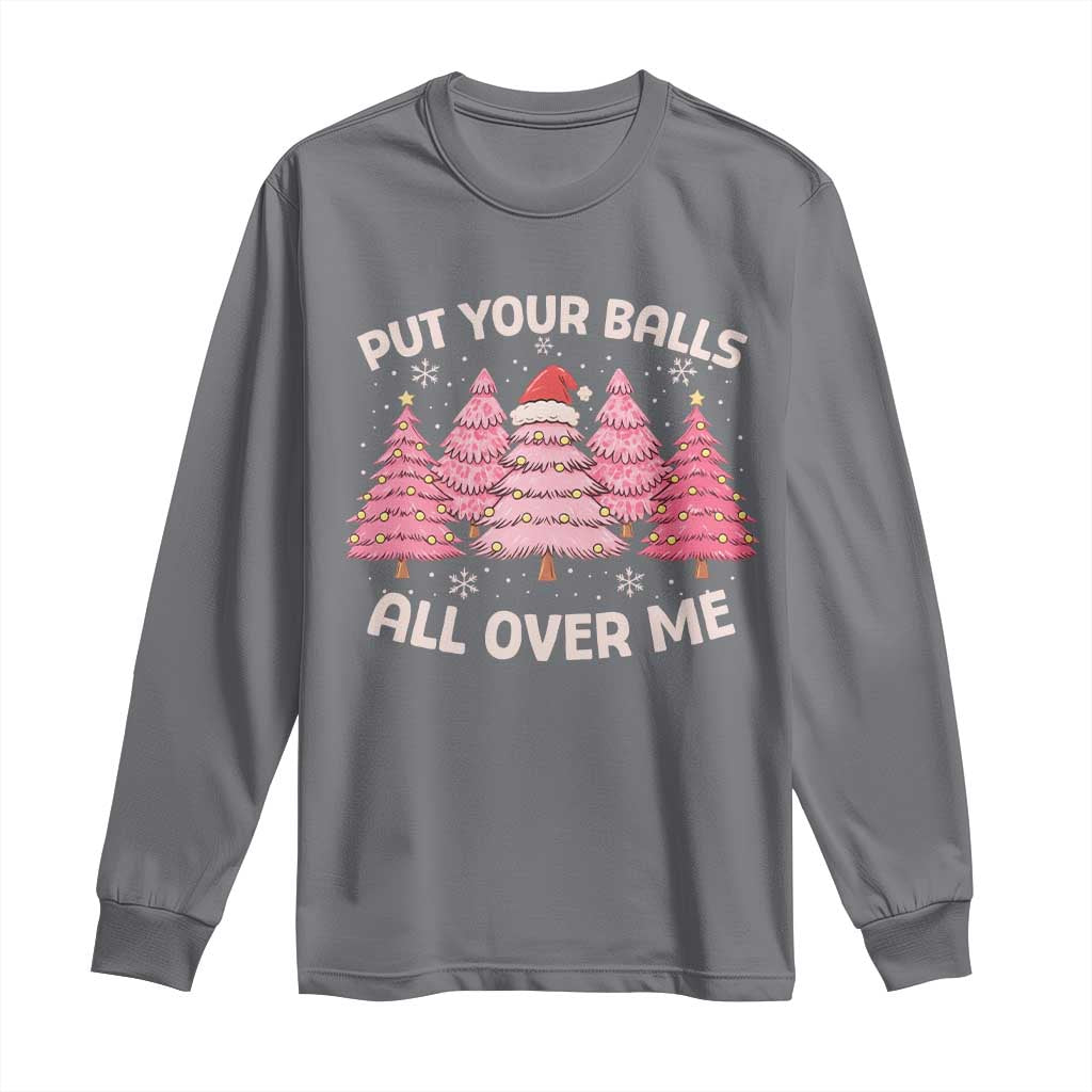 Put Your Balls All Over Me Christmas Long Sleeve Shirt Dirty Humor Inappropriate Pink Tree Xmas - Wonder Print Shop