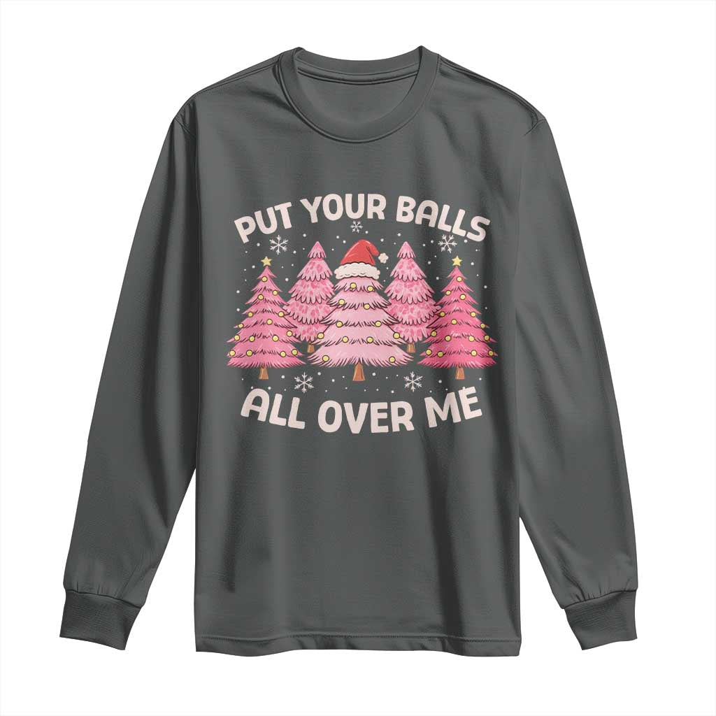 Put Your Balls All Over Me Christmas Long Sleeve Shirt Dirty Humor Inappropriate Pink Tree Xmas - Wonder Print Shop