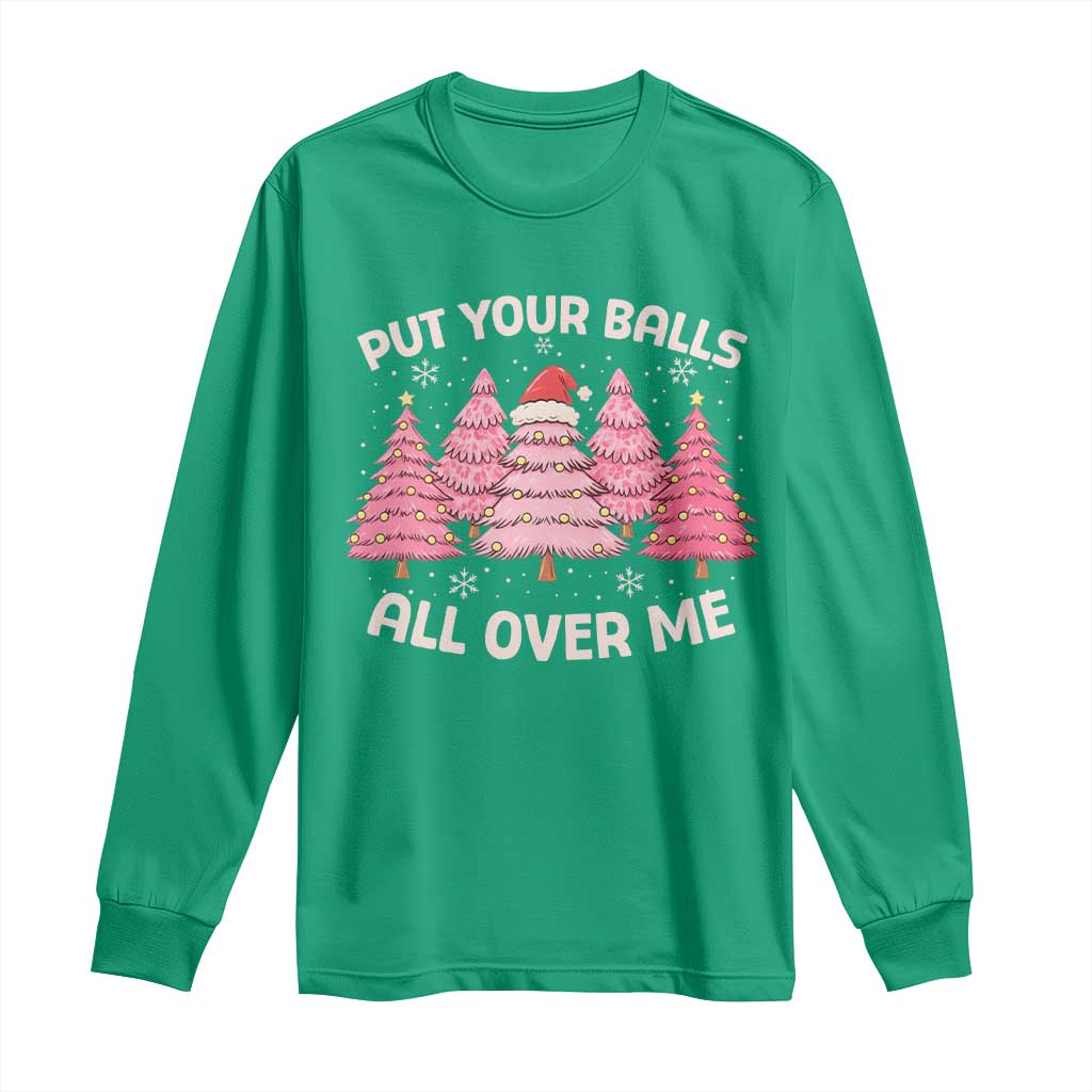 Put Your Balls All Over Me Christmas Long Sleeve Shirt Dirty Humor Inappropriate Pink Tree Xmas - Wonder Print Shop