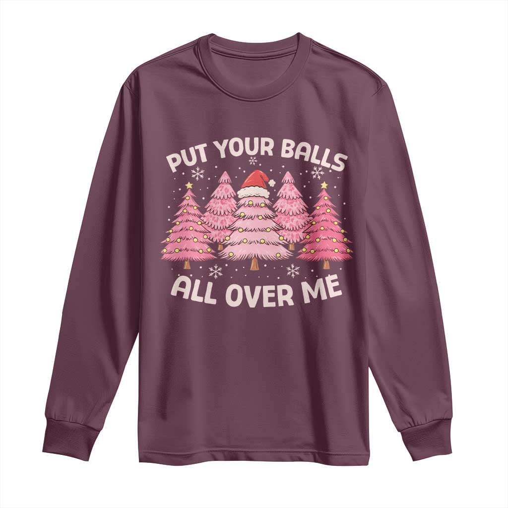 Put Your Balls All Over Me Christmas Long Sleeve Shirt Dirty Humor Inappropriate Pink Tree Xmas - Wonder Print Shop