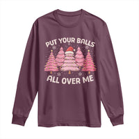 Put Your Balls All Over Me Christmas Long Sleeve Shirt Dirty Humor Inappropriate Pink Tree Xmas - Wonder Print Shop