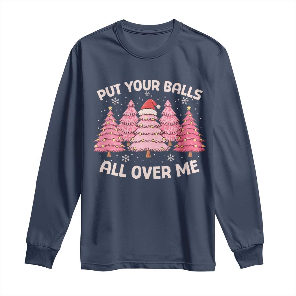 Put Your Balls All Over Me Christmas Long Sleeve Shirt Dirty Humor Inappropriate Pink Tree Xmas - Wonder Print Shop
