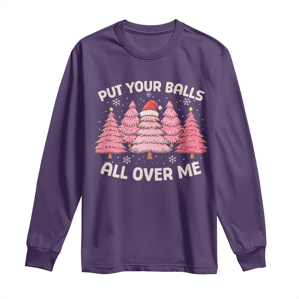 Put Your Balls All Over Me Christmas Long Sleeve Shirt Dirty Humor Inappropriate Pink Tree Xmas - Wonder Print Shop