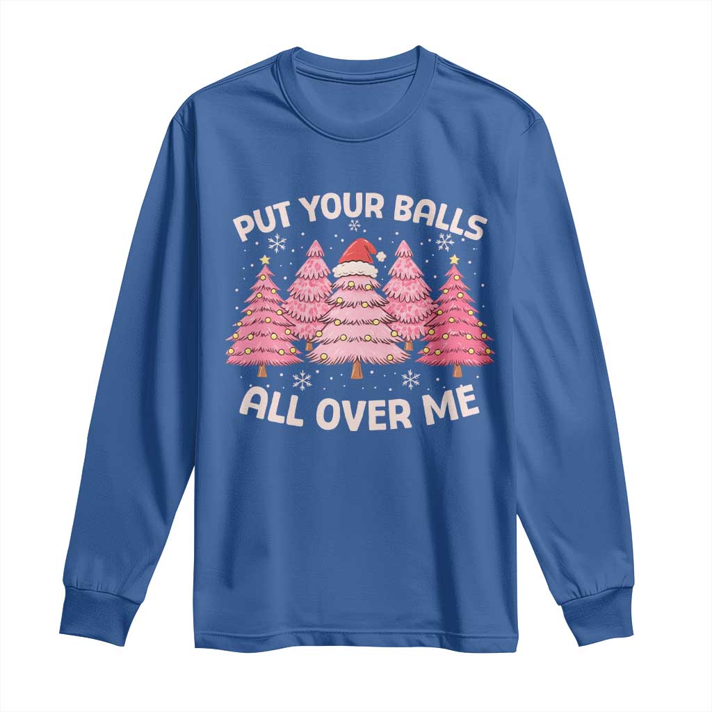 Put Your Balls All Over Me Christmas Long Sleeve Shirt Dirty Humor Inappropriate Pink Tree Xmas - Wonder Print Shop
